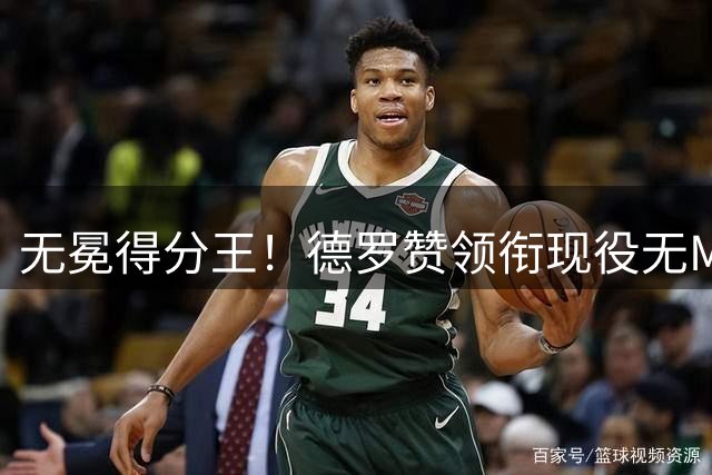 无冕得分王！德罗赞领衔现役无MVP五大得分手排行